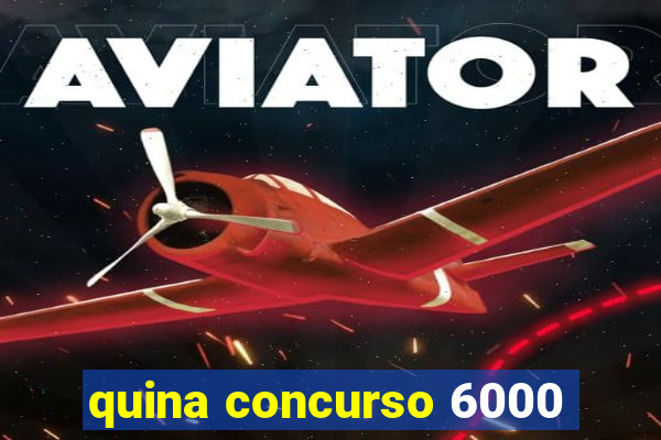 quina concurso 6000