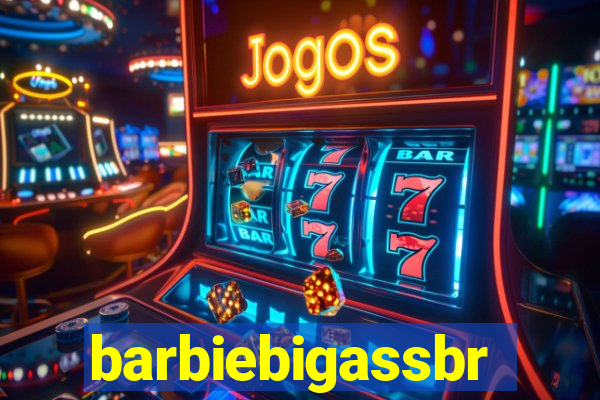 barbiebigassbr