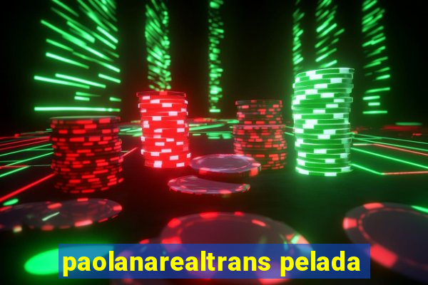 paolanarealtrans pelada