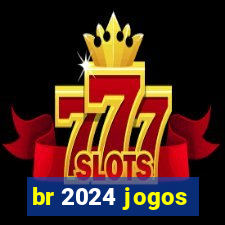 br 2024 jogos
