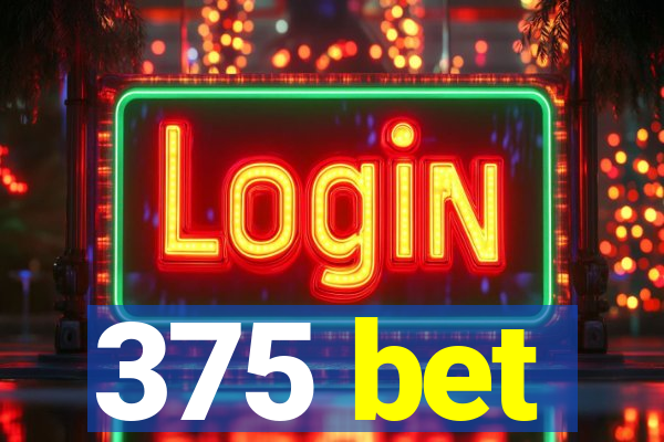 375 bet