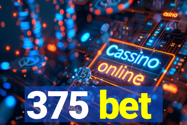 375 bet