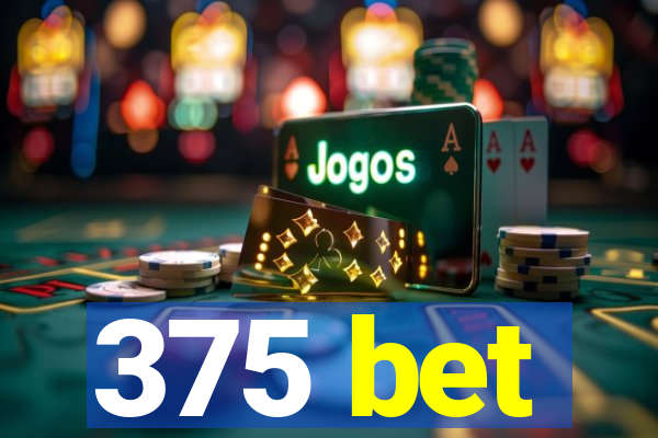 375 bet