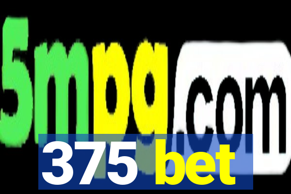 375 bet