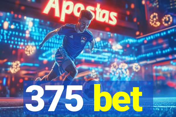375 bet