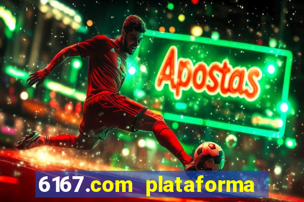 6167.com plataforma de jogos