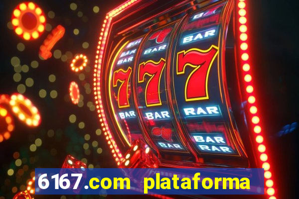 6167.com plataforma de jogos