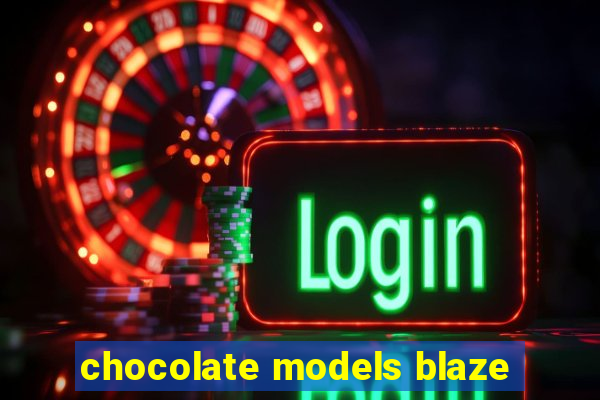 chocolate models blaze