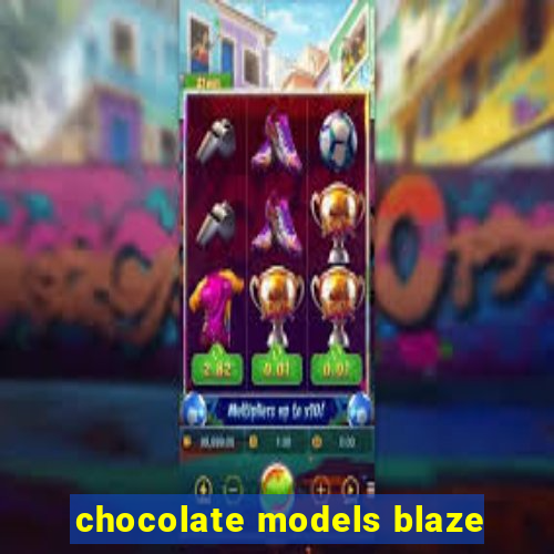 chocolate models blaze