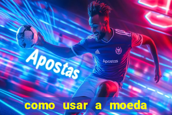 como usar a moeda now no big win