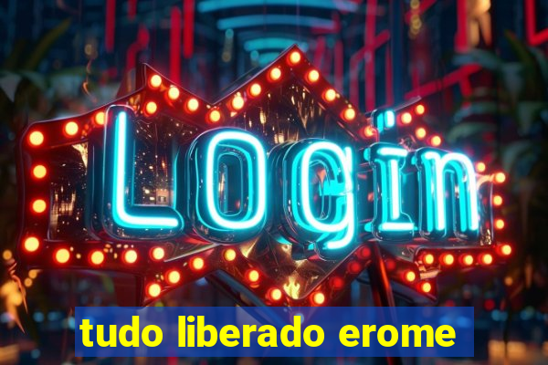 tudo liberado erome