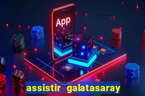 assistir galatasaray ao vivo