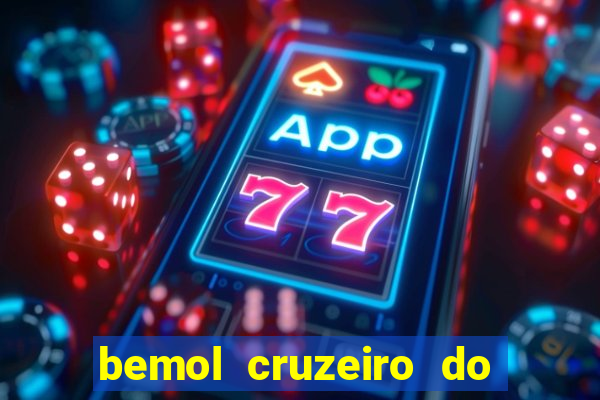 bemol cruzeiro do sul acre