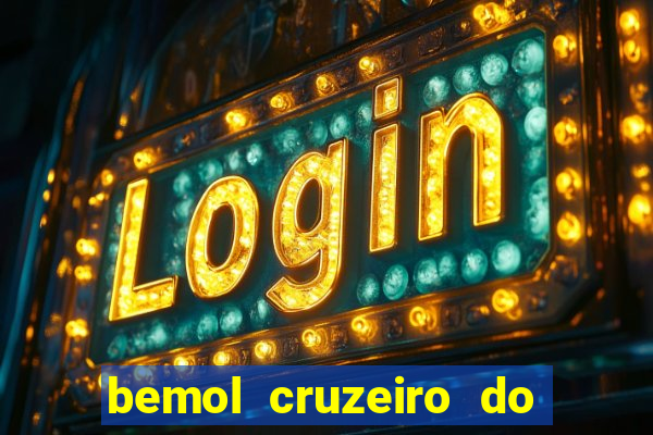 bemol cruzeiro do sul acre