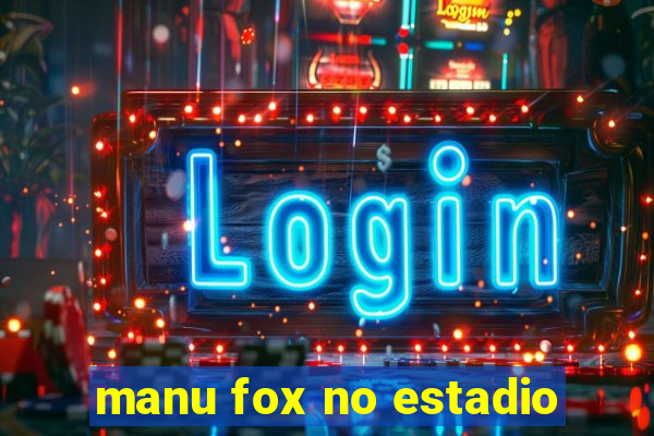 manu fox no estadio
