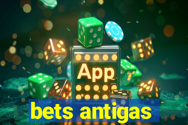 bets antigas