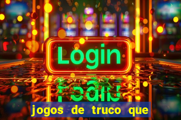 jogos de truco que ganha dinheiro