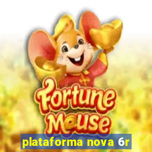 plataforma nova 6r