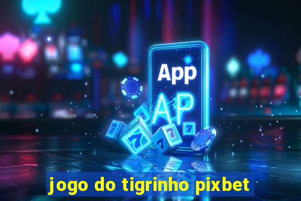 jogo do tigrinho pixbet