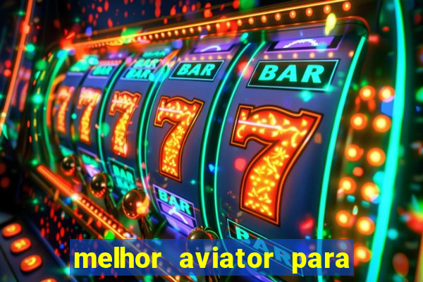 melhor aviator para ganhar dinheiro