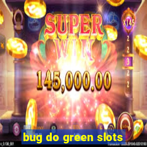 bug do green slots