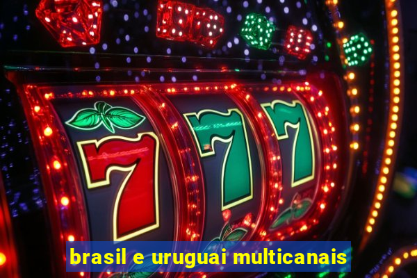 brasil e uruguai multicanais