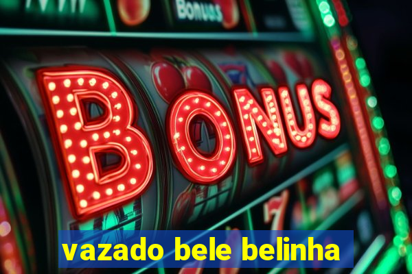 vazado bele belinha