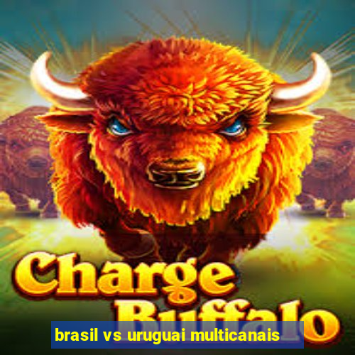 brasil vs uruguai multicanais