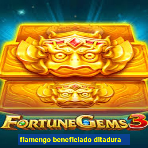 flamengo beneficiado ditadura