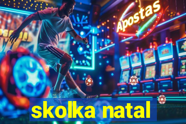 skolka natal