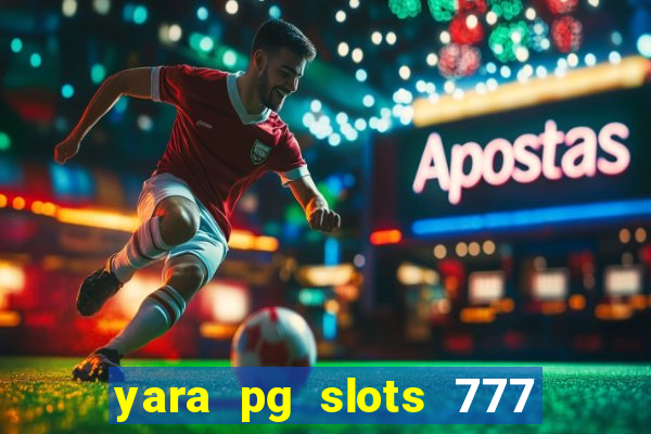 yara pg slots 777 paga mesmo