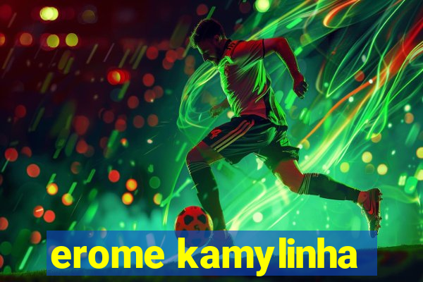 erome kamylinha