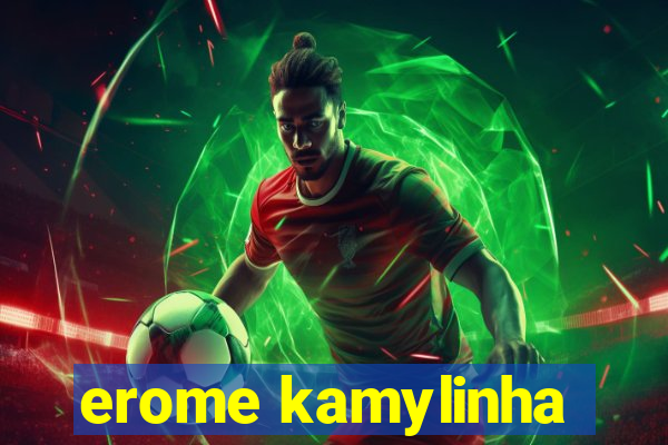 erome kamylinha