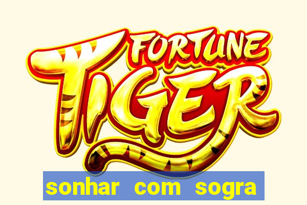 sonhar com sogra no jogo do bicho
