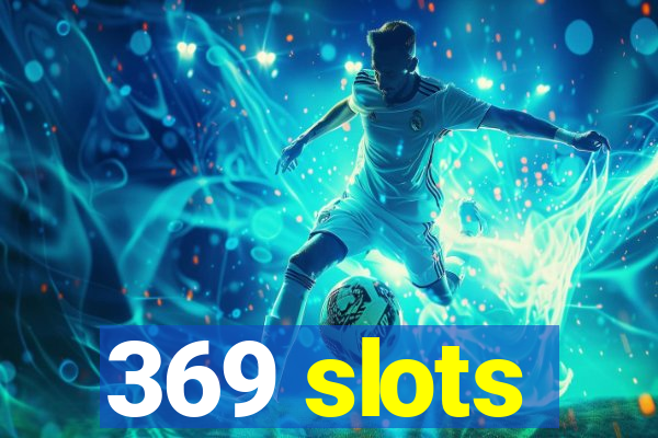 369 slots