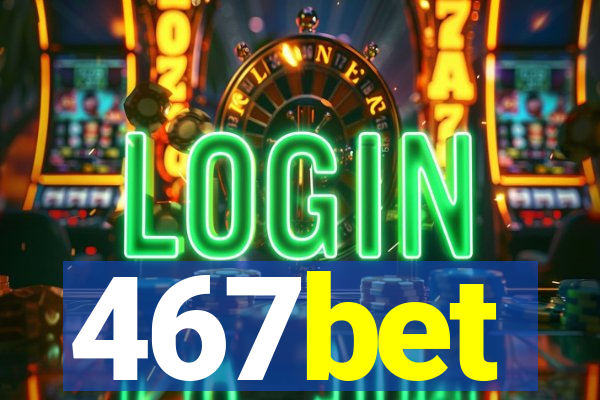 467bet