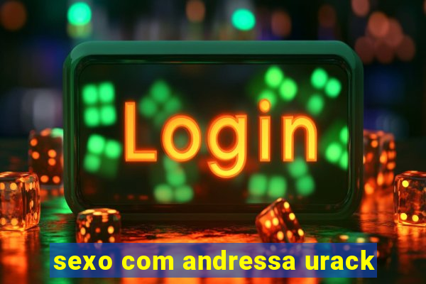 sexo com andressa urack