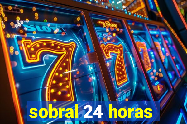 sobral 24 horas