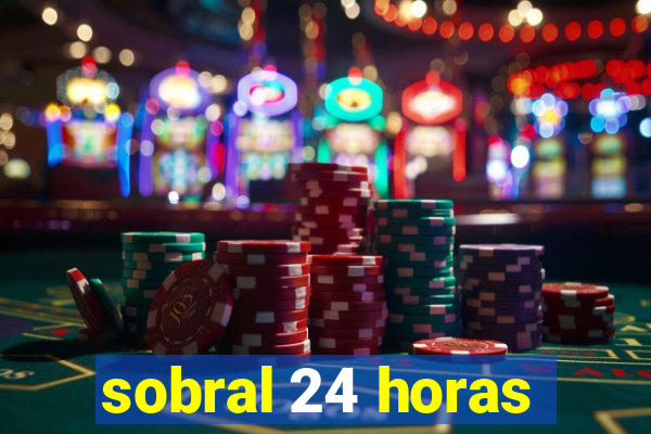 sobral 24 horas