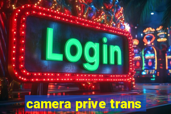 camera prive trans