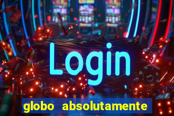 globo absolutamente tudo sobre