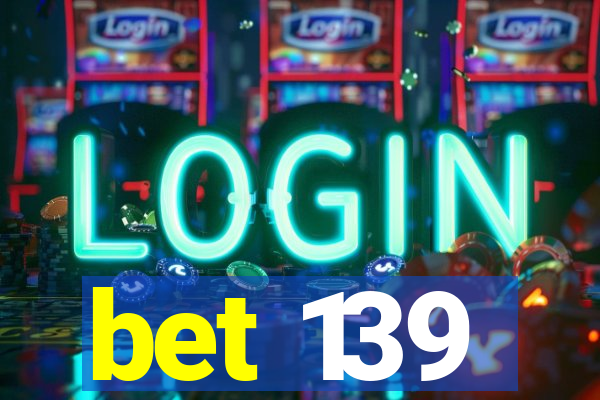 bet 139