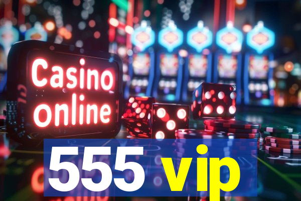 555 vip