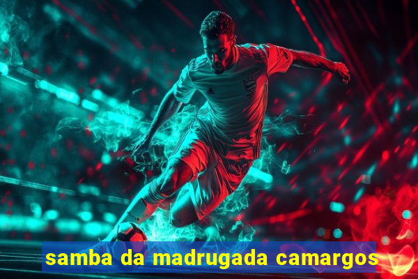 samba da madrugada camargos