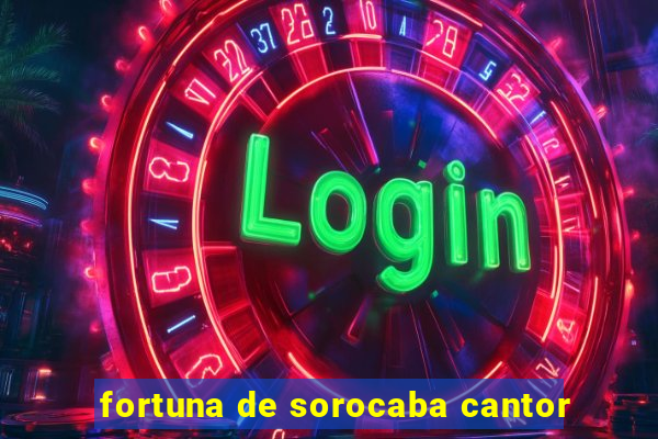 fortuna de sorocaba cantor