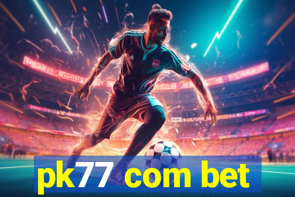 pk77 com bet