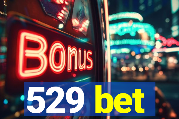 529 bet