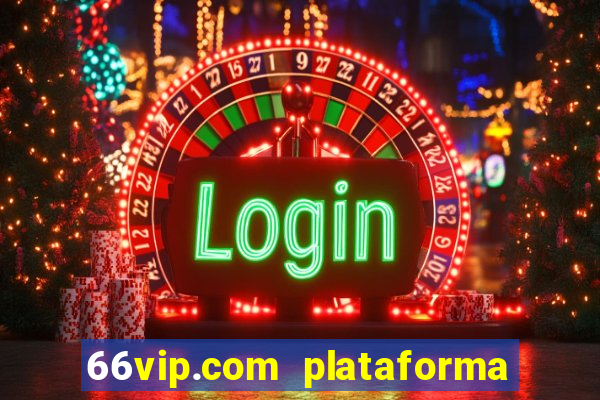 66vip.com plataforma de jogos