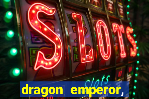 dragon emperor, martial god