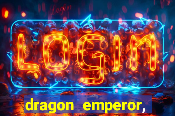 dragon emperor, martial god